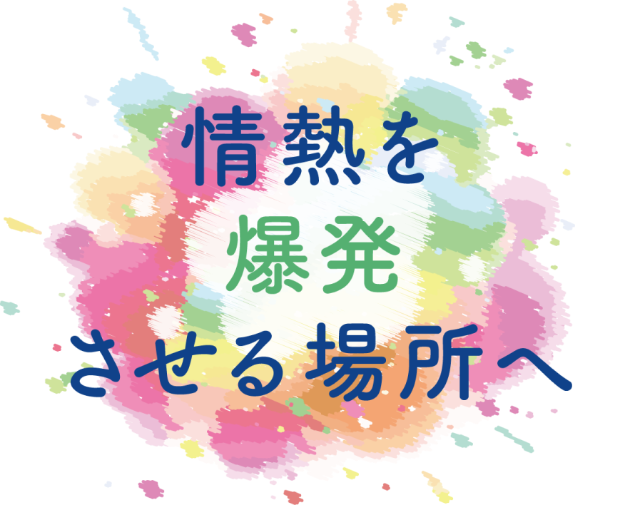 情熱を爆発させる場所へ